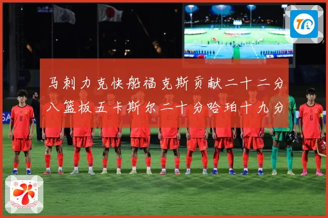 马刺力克快船福克斯贡献二十二分八篮板五卡斯尔二十分哈珀十九分赛场复盘