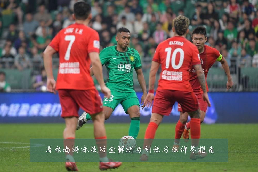 马尔尚游泳技巧全解析与训练方法详尽指南