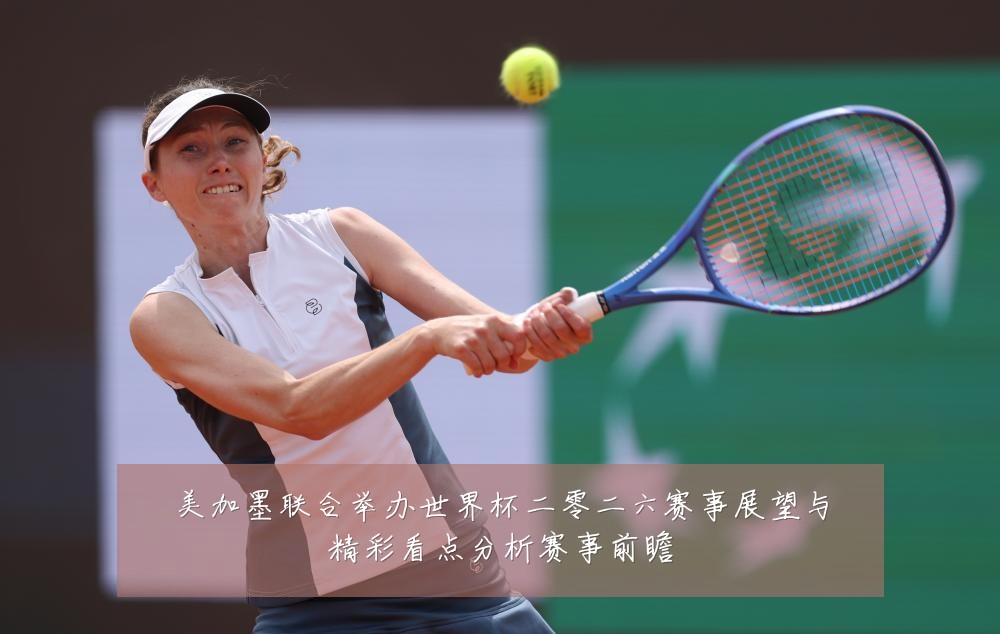 美加墨联合举办世界杯二零二六赛事展望与精彩看点分析赛事前瞻