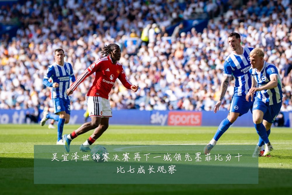 吴宜泽世锦赛决赛再下一城领先墨菲比分十比七成长观察